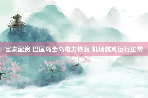 富豪配资 巴厘岛全岛电力恢复 机场航班运行正常