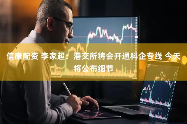 信康配资 李家超：港交所将会开通科企专线 今天将公布细节